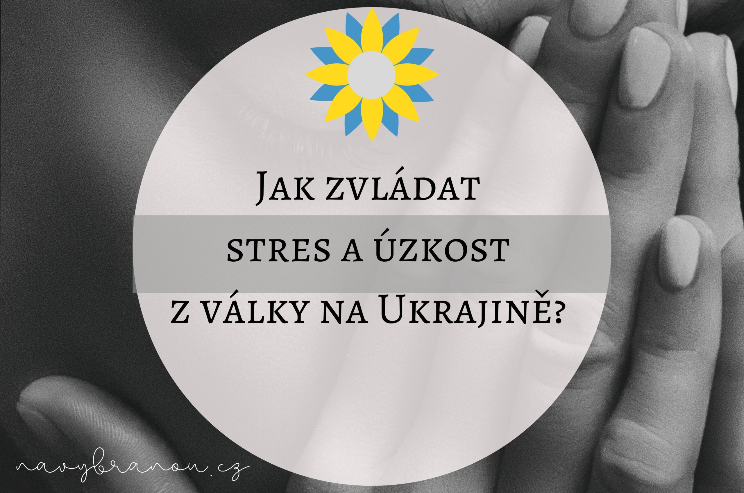 Jak zvládat stres a úzkost spojenou s válkou na Ukrajině?